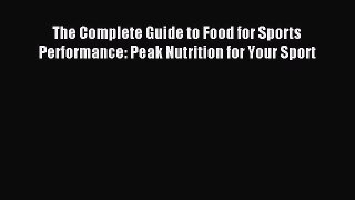 The Complete Guide to Food for Sports Performance: Peak Nutrition for Your Sport [Read] Online