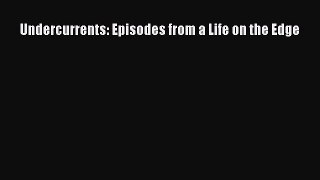 Undercurrents: Episodes from a Life on the Edge [Read] Online