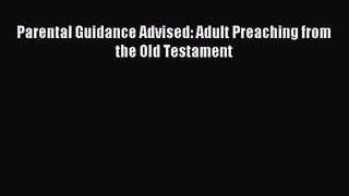 Parental Guidance Advised: Adult Preaching from the Old Testament [PDF Download] Full Ebook