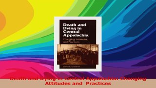 PDF Download  Death and Dying in Central Appalachia Changing Attitudes and  Practices Download Online