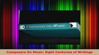 Read  Composers On Music Eight Centuries of Writings EBooks Online