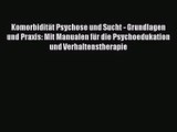 [Download] Komorbidität Psychose und Sucht - Grundlagen und Praxis: Mit Manualen für die Psychoedukation