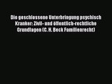 Die geschlossene Unterbringung psychisch Kranker: Zivil- und öffentlich-rechtliche Grundlagen