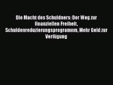 Die Macht des Schuldners: Der Weg zur finanziellen Freiheit Schuldenreduzierungsprogramnm Mehr