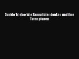 [PDF Download] Dunkle Triebe: Wie Sexualtäter denken und ihre Taten planen Full Ebook