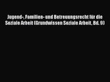 Jugend- Familien- und Betreuungsrecht für die Soziale Arbeit (Grundwissen Soziale Arbeit Bd.