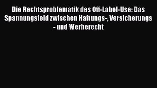 Die Rechtsproblematik des Off-Label-Use: Das Spannungsfeld zwischen Haftungs- Versicherungs-