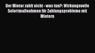 Der Mieter zahlt nicht - was tun?: Wirkungsvolle Sofortmaßnahmen für Zahlungsprobleme mit Mietern