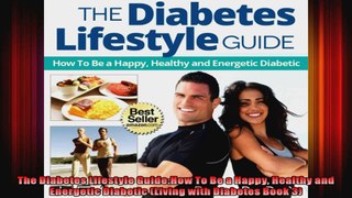 The Diabetes Lifestyle GuideHow To Be a Happy Healthy and Energetic Diabetic Living with