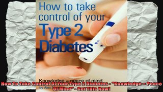 How To Take Control Of Your Type 2 Diabetes  Knowledge  Peace Of Mind  Get This Now