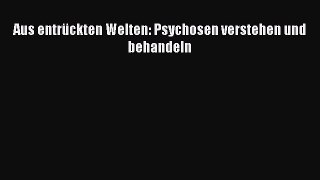 [Read] Aus entrückten Welten: Psychosen verstehen und behandeln Online