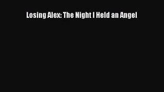 Losing Alex: The Night I Held an Angel [Read] Full Ebook