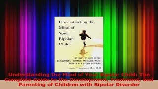 PDF Download  Understanding the Mind of Your Bipolar Child The Complete Guide to the Development Download Online