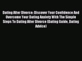 Dating After Divorce: Discover Your Confidence And Overcome Your Dating Anxiety With The Simple