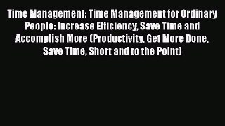 Time Management: Time Management for Ordinary People: Increase Efficiency Save Time and Accomplish