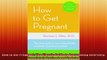 How to Get Pregnant The Classic Guide to Overcoming Infertility Completely Revised and