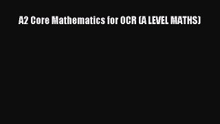 A2 Core Mathematics for OCR (A LEVEL MATHS) [PDF] Online