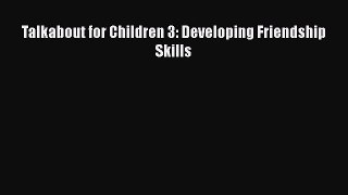 Talkabout for Children 3: Developing Friendship Skills [Read] Full Ebook