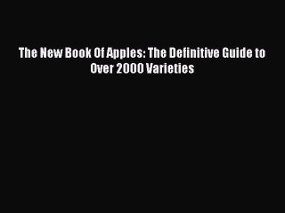 The New Book Of Apples: The Definitive Guide to Over 2000 Varieties [Read] Full Ebook