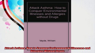 Attack Asthma How to Conquer Environmental Illnesses and Allergies Without Drugs
