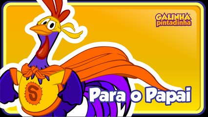 PARA O PAPAI - Galinha Pintadinha 5 - OFICIAL