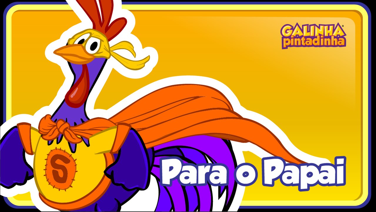 PARA O PAPAI - Galinha Pintadinha 5 - OFICIAL