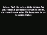 Diabetes Typ 2:  Die leckere Küche für jeden Tag: Ganz einfach zu guten Blutzuckerwerten. Rezepte