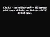 Köstlich essen bei Diabetes: Über 140 Rezepte: Kein Problem mit Zucker und Cholesterin (REIHE