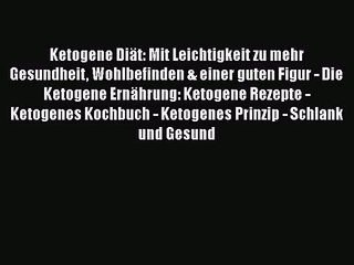 Ketogene Diät: Mit Leichtigkeit zu mehr Gesundheit Wohlbefinden & einer guten Figur - Die Ketogene