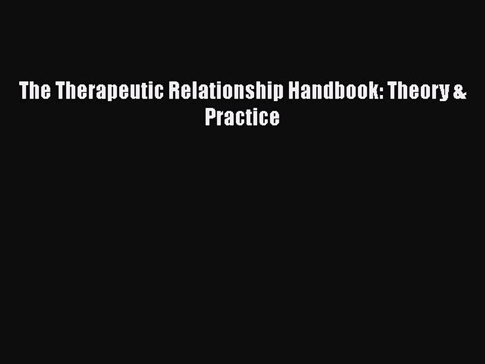 The Therapeutic Relationship Handbook: Theory & Practice [Read] Full Ebook