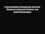 Psychoedukation Schizophrenie und Sucht: Manual zur Leitung von Patienten- und Angehörigengruppen