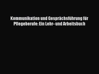 Video herunterladen: Kommunikation und Gesprächsführung für Pflegeberufe: Ein Lehr- und Arbeitsbuch PDF Ebook Download