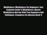 Mindfulness: Mindfulness For Beginners. Your Complete Guide To Mindfulness. Master Mindfulness