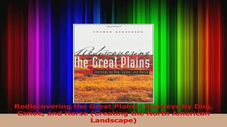 Read  Rediscovering the Great Plains Journeys by Dog Canoe and Horse Creating the North PDF Online