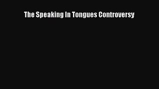 The Speaking In Tongues Controversy [Read] Full Ebook