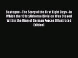 Bastogne - The Story of the First Eight Days - In Which the 101st Airborne Division Was Closed