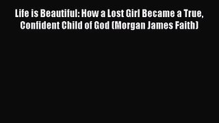 Life is Beautiful: How a Lost Girl Became a True Confident Child of God (Morgan James Faith)