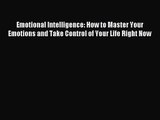 Emotional Intelligence: How to Master Your Emotions and Take Control of Your Life Right Now