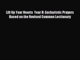 Lift Up Your Hearts  Year B: Eucharistic Prayers Based on the Revised Common Lectionary [Download]