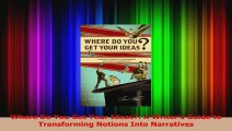 PDF Download  Where Do You Get Your Ideas A Writers Guide to Transforming Notions Into Narratives PDF Full Ebook