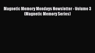 Magnetic Memory Mondays Newsletter - Volume 3 (Magnetic Memory Series) [Read] Full Ebook