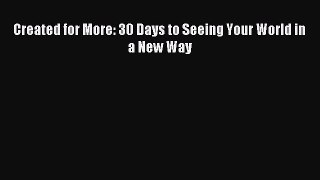Created for More: 30 Days to Seeing Your World in a New Way [Read] Online