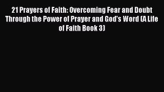 21 Prayers of Faith: Overcoming Fear and Doubt Through the Power of Prayer and God's Word (A