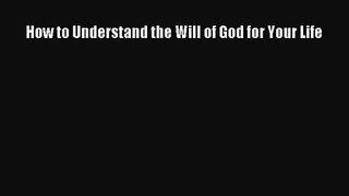 How to Understand the Will of God for Your Life [Read] Online