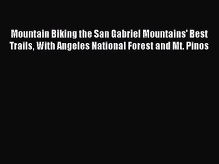 Mountain Biking the San Gabriel Mountains' Best Trails With Angeles National Forest and Mt.