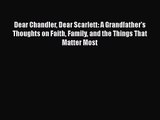 Dear Chandler Dear Scarlett: A Grandfather's Thoughts on Faith Family and the Things That Matter