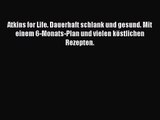 Atkins for Life. Dauerhaft schlank und gesund. Mit einem 6-Monats-Plan und vielen köstlichen