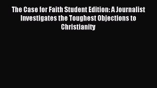 The Case for Faith Student Edition: A Journalist Investigates the Toughest Objections to Christianity