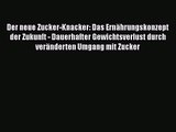 Der neue Zucker-Knacker: Das Ernährungskonzept der Zukunft - Dauerhafter Gewichtsverlust durch