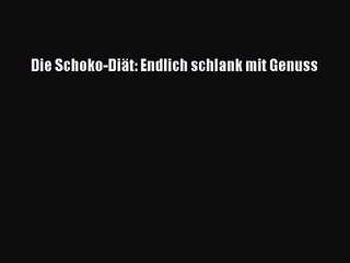 Die Schoko-Diät: Endlich schlank mit Genuss PDF Herunterladen